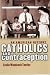 Catholics and Contraception: An American History (Cushwa Center Studies of Catholicism in Twentieth-Century America)