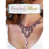 Beaded Allure: Beadweaving Patterns for 25 Romantic Projects ~ Kelly Wiese