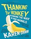 Thanking the Monkey: Rethinking the Way We Treat Animals