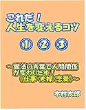 これだ！人生を変えるコツ1 2 3～魔法の言葉で人間関係が変わりだす！（仕事・夫婦・恋愛）～
