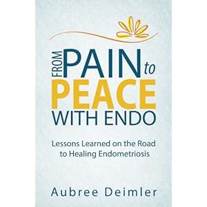 From Pain to Peace With Endo: Lessons Learned on the Road to Healing Endometriosis