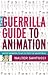 Guerrilla Guide to Animation: Making Animated Films Outside the Mainstream
