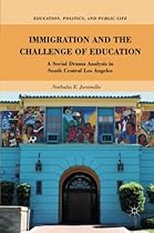 Immigration and the Challenge of Education: A Social Drama Analysis in South Central Los Angeles (Education, Politics and Public Life)