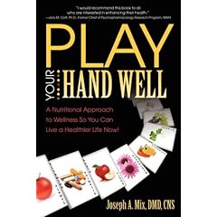 Play Your Hand Well: A Nutritional Approach to Wellness So You Can Live a Healthier Life Now!