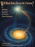 Will Black Holes Devour the Universe? and 100 Other Questions and Answers About Astronomy (Astronomy Library)