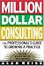 Million Dollar Consulting: The Professional's Guide to Growing a Practice