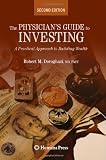 The Physician's Guide to Investing: A Practical Approach to Building Wealth