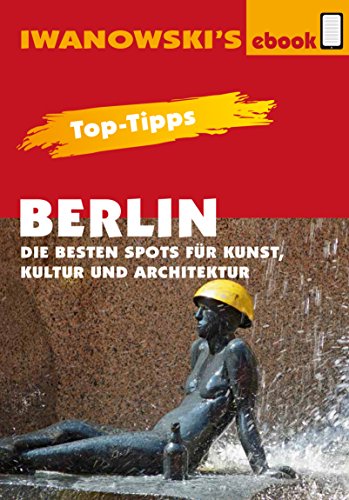 Top-Tipps Berlin - Die besten Spots für Kunst, Kultur und Architektur - Reiseführer von Iwanowski: Individualreiseführer (German Edition)