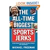 The All-Time Biggest Sports Jerks: And Other Goofballs, Cads, Miscreants, Reprobates, and Weirdos (Plus a Few Good Guys)