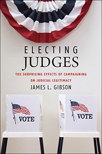Electing Judges: The Surprising Effects of Campaigning on Judicial Legitimacy (Chicago Studies in American Politics)