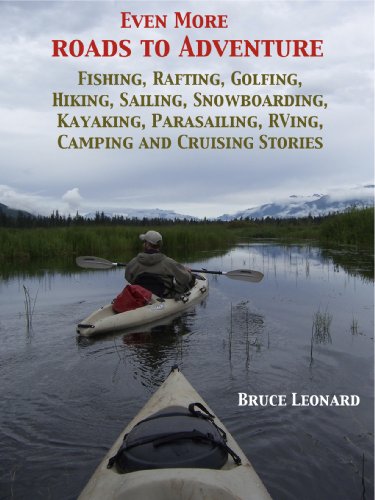 Even More Roads to Adventure: Fishing, Rafting, Golfing, Hiking, Sailing, Snowboarding, Kayaking, Parasailing, RVing, Camping and Cruising Stories