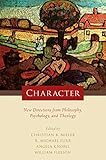 Character : new directions from philosophy, psychology, and theology
