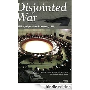 Disjointed War: Military Operations in Kosovo, 1999 Bruce R. Nardulli, Walter L. Perry, Bruce Pirnie and John Gordon