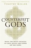 Counterfeit gods : when the empty promises of love, money and power let you down