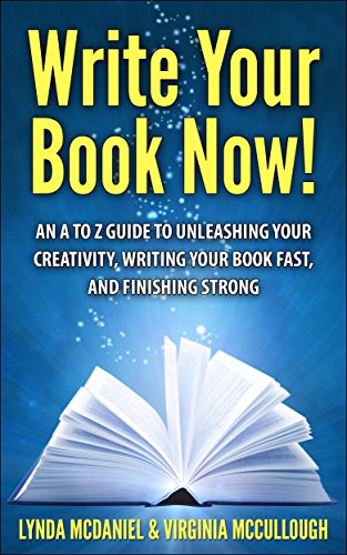 Write Your Book Now!: An A to Z Guide to Unleashing Your Creativity, Writing Your Book Fast, and Finishing Strong