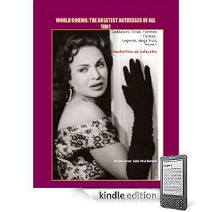 Volume 1.  World Cinema: The Greatest Actresses of All Time. Goddesses, Divas, Femmes Fatales, Legends, Mega Stars