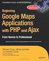 Beginning Google Maps Applications with PHP and Ajax: From Novice to Professional Beginning Google Maps Applications with PHP and Ajax: From Novice to Professional
