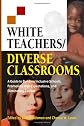 White Teachers / Diverse Classrooms: A Guide to Building Inclusive Schools, Promoting High Expectations, and Eliminating Racism