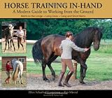 Horse Training In-Hand: A Modern Guide to Working from the Ground: Long Lines, Long and Short Reins, Work on the Longe