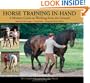 Horse Training In-Hand: A Modern Guide to Working from the Ground: Long Lines, Long and Short Reins, Work on the Longe