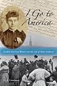 I Go to America: Swedish American Women and the Life of Mina Anderson