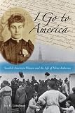 I Go to America: Swedish American Women and the Life of Mina Anderson