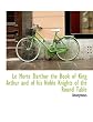 Le Morte Darthur the Book of King Arthur and of his Noble Knights of the Round Table