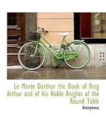 Le Morte Darthur the Book of King Arthur and of his Noble Knights of the Round Table