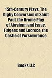 15th-Century Plays (Study Guide): The Digby Conversion of Saint Paul, the Brome Play of Abraham and Isaac, Fulgens and Lucrece-