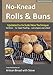 No-Knead Rolls & Buns (B&W Version): From the Kitchen of Artisan Bread with Steve
