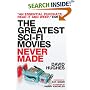 The Greatest Sci-fi Movies Never Made (Fully Revised and Updated Edition)