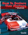 How to Restore Your Mustang: A Complete Step By Step Procedures Manual