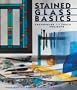 Stained Glass Basics: Techniques * Tools * Projects