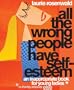 All the Wrong People Have Self-Esteem: An Inappropriate Book for Young Ladies*