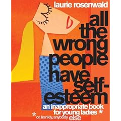 All the Wrong People Have Self-Esteem: An Inappropriate Book for Young Ladies*