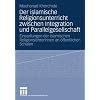 Der islamische Religionsunterricht zwischen Integration und Parallelgesellschaft: Einstellungen der islamischen ReligionslehrerInnen an �ffentlichen Schulen