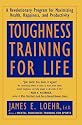 Toughness Training for Life: A Revolutionary Program for Maximizing Health, Happiness and Productivity