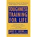 Toughness Training for Life: A Revolutionary Program for Maximizing Health, Happiness and Productivity