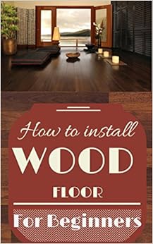 Wood Flooring - Woodworking Basics - Carpentry Book 1) - Kindle
