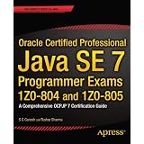 Oracle Certified Professional Java SE 7 Programmer Exams 1Z0-804 and 1Z0-805\: A Comprehensive OCPJP 7 Certification Guidepar S.G. Ganesh