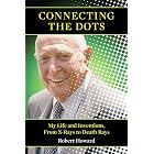 Connecting the Dots: My Life and Inventions, From X-rays to Death Rays by Robert Howard