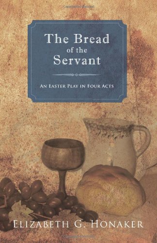 The Bread of the Servant: An Easter Play in Four Acts