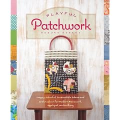 Playful Patchwork: Happy, Colorful, and Irresistible Ideas and Instruction for Modern Piecework, Applique, and Quilting