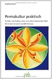 Permakultur praktisch - Schritte zum Aufbau einer sich selbst erhaltenden Welt - Graham Bell