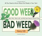 Good Weed Bad Weed: Who's Who, What to Do, and Why Some Deserve a Second Chance (All You Need to Know About the Weeds in Your Yard)
