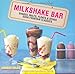 Milkshake Bar: Shakes, malts, floats and other soda fountain classics