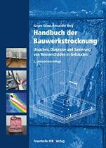 Handbuch der Bauwerkstrocknung: Ursachen, Diagnose und Sanierung von Wasserschäden in Gebäuden