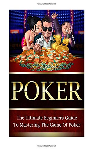 poker the ultimate beginners guide to mastering the game of poker