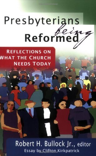 Presbyterians Being Reformed: Reflections on What the Church Needs Today