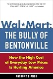 Wal-Mart: The Bully of Bentonville: How the High Cost of Everyday Low Prices is Hurting America